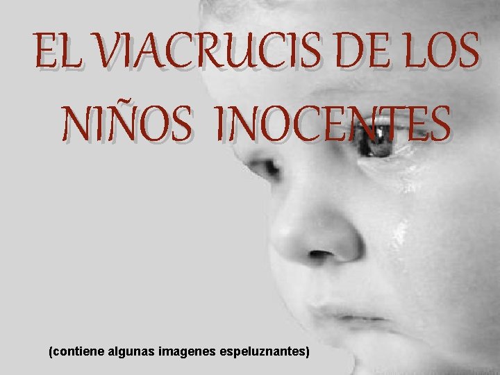 EL VIACRUCIS DE LOS NIÑOS INOCENTES (contiene algunas imagenes espeluznantes) EL VIACRUCIS DE LOS NIÑOS INOCENTES (contiene algunas imagenes espeluznantes)