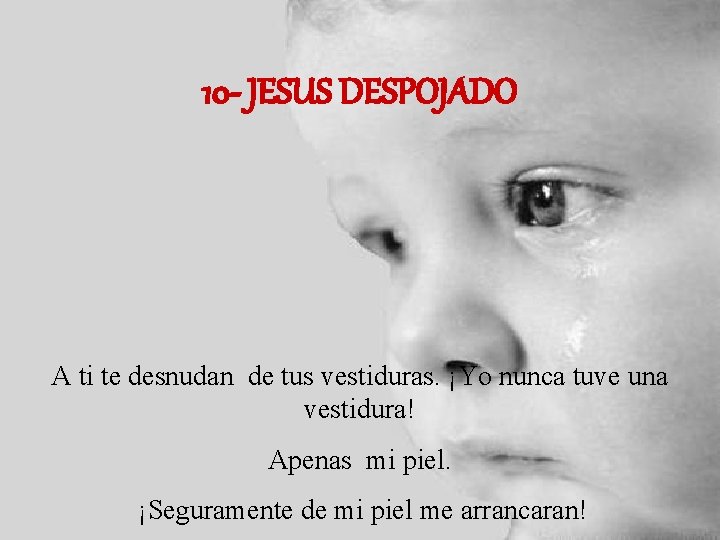 10 - JESUS DESPOJADO A ti te desnudan de tus vestiduras. ¡Yo nunca tuve 10 - JESUS DESPOJADO A ti te desnudan de tus vestiduras. ¡Yo nunca tuve