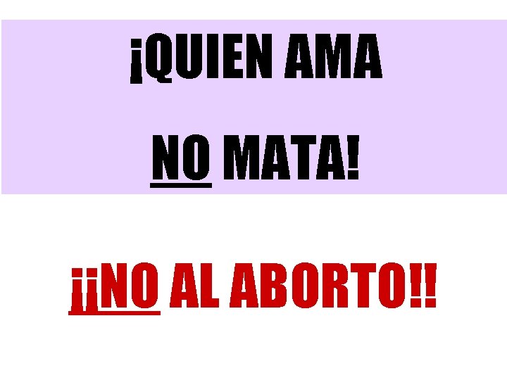 ¡QUIEN AMA NO MATA! ¡¡NO AL ABORTO!! ¡QUIEN AMA NO MATA! ¡¡NO AL ABORTO!!