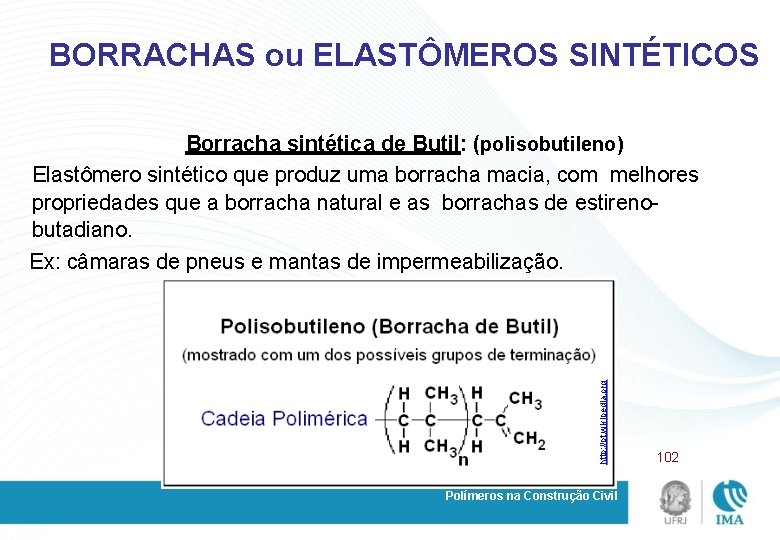 BORRACHAS ou ELASTÔMEROS SINTÉTICOS http: //pt. wikipedia. org Borracha sintética de Butil: (polisobutileno) Elastômero