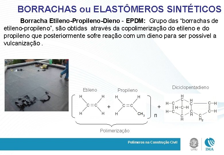 BORRACHAS ou ELASTÔMEROS SINTÉTICOS Borracha Etileno-Propileno-Dieno - EPDM: Grupo das “borrachas de etileno-propileno”, são