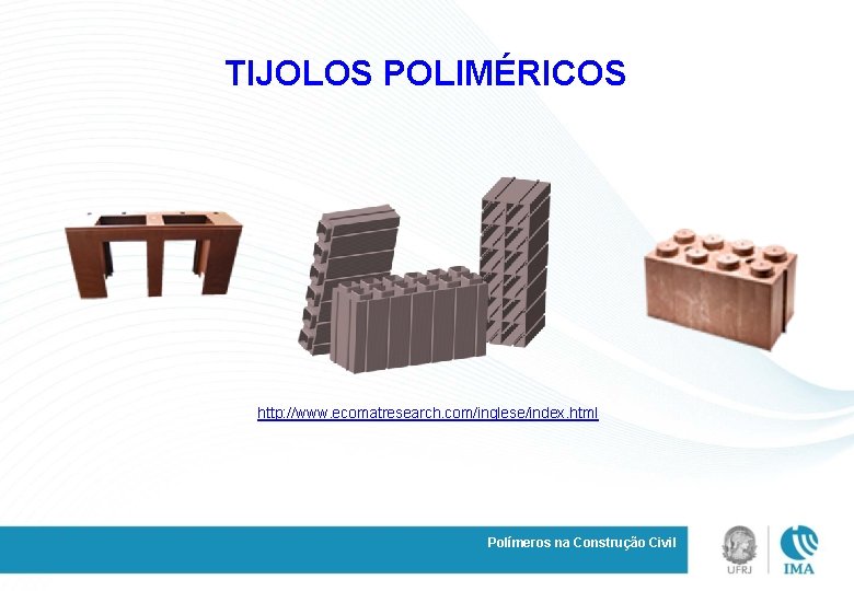 TIJOLOS POLIMÉRICOS http: //www. ecomatresearch. com/inglese/index. html Polímeros na Construção Civil 