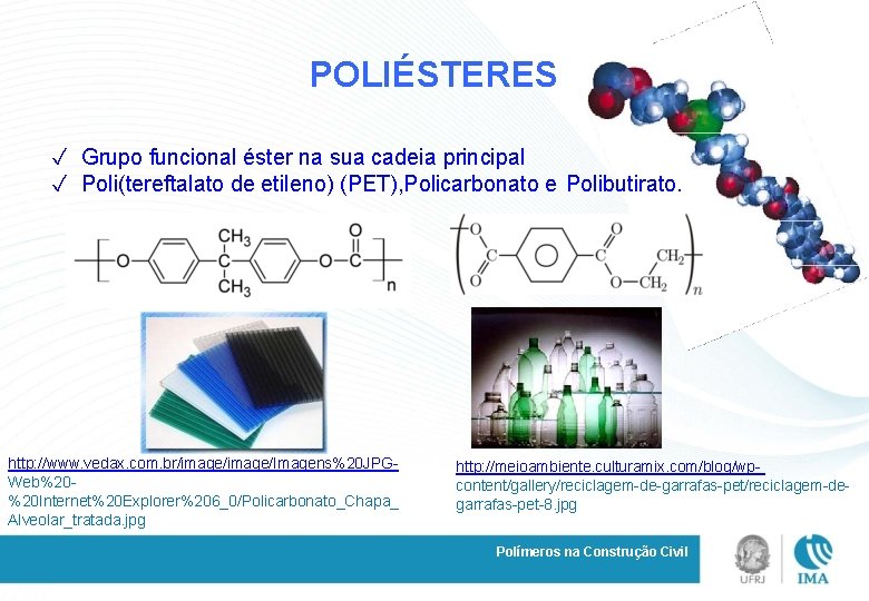 POLIÉSTERES ✓ Grupo funcional éster na sua cadeia principal ✓ Poli(tereftalato de etileno) (PET),