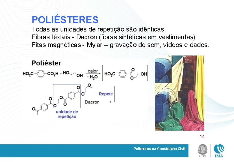 POLIÉSTERES Todas as unidades de repetição são idênticas. Fibras têxteis - Dacron (fibras sintéticas