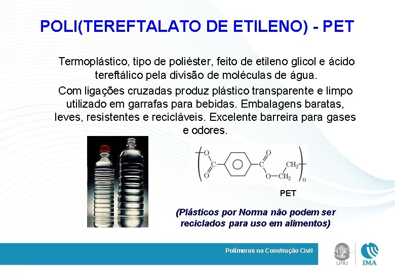 POLI(TEREFTALATO DE ETILENO) - PET Termoplástico, tipo de poliéster, feito de etileno glicol e