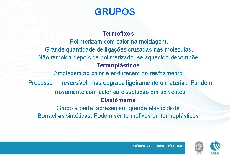 GRUPOS Termofixos Polimerizam com calor na moldagem. Grande quantidade de ligações cruzadas nas moléculas.