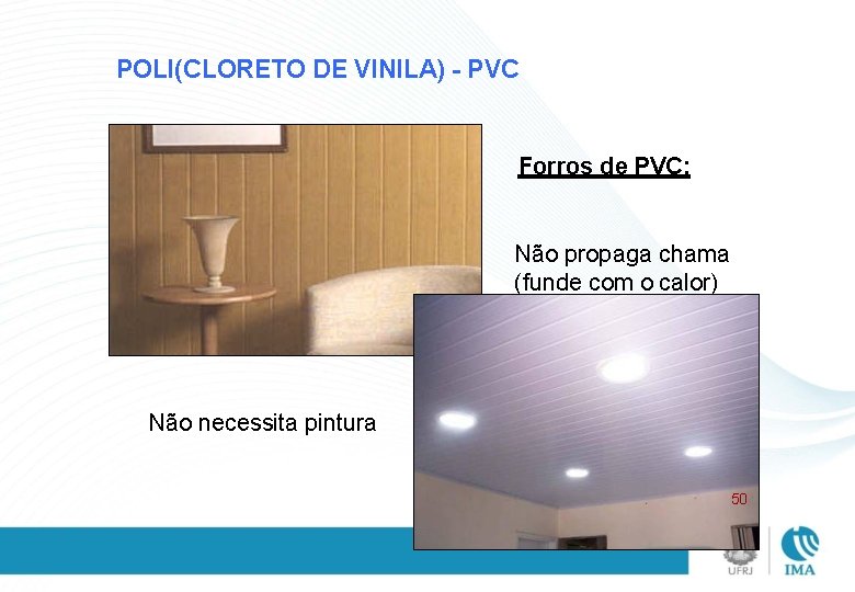 POLI(CLORETO DE VINILA) - PVC Forros de PVC: Não propaga chama (funde com o