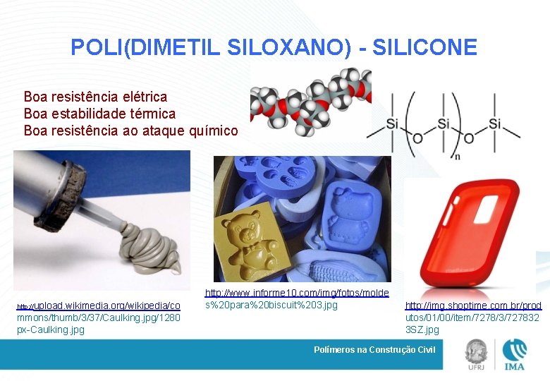 POLI(DIMETIL SILOXANO) - SILICONE Boa resistência elétrica Boa estabilidade térmica Boa resistência ao ataque