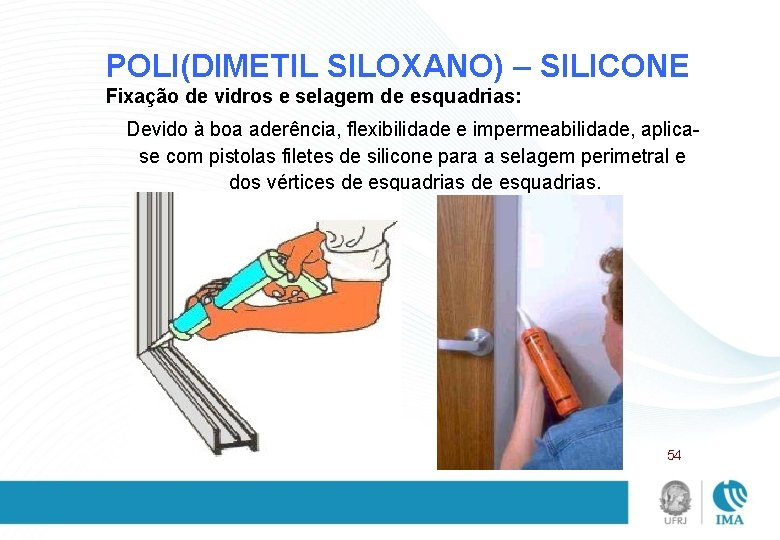 POLI(DIMETIL SILOXANO) – SILICONE Fixação de vidros e selagem de esquadrias: Devido à boa