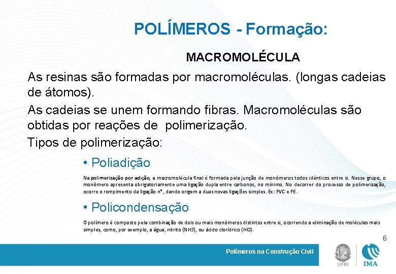 POLÍMEROS - Formação: MACROMOLÉCULA As resinas são formadas por macromoléculas. (longas cadeias de átomos).