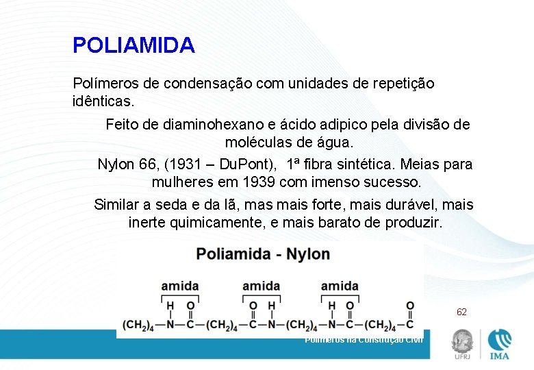 POLIAMIDA Polímeros de condensação com unidades de repetição idênticas. Feito de diaminohexano e ácido