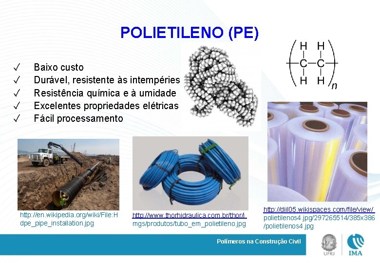 POLIETILENO (PE) ✓ ✓ ✓ Baixo custo Durável, resistente às intempéries Resistência química e