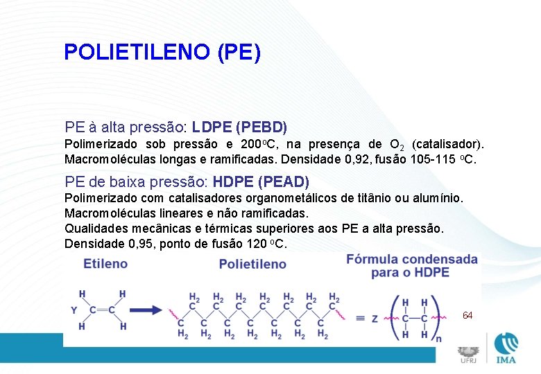 POLIETILENO (PE) PE à alta pressão: LDPE (PEBD) Polimerizado sob pressão e 200 o.