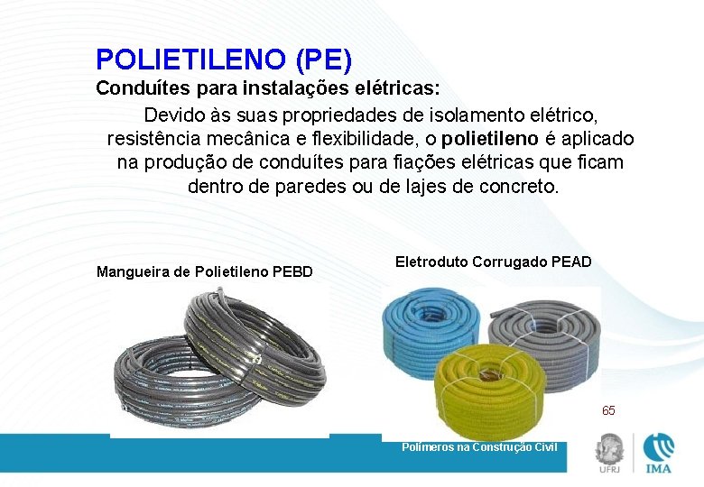 POLIETILENO (PE) Conduítes para instalações elétricas: Devido às suas propriedades de isolamento elétrico, resistência