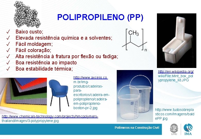 POLIPROPILENO (PP) ✓ ✓ ✓ ✓ Baixo custo; Elevada resistência química e a solventes;