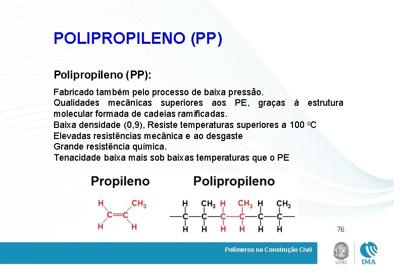 POLIPROPILENO (PP) Polipropileno (PP): Fabricado também pelo processo de baixa pressão. Qualidades mecânicas superiores