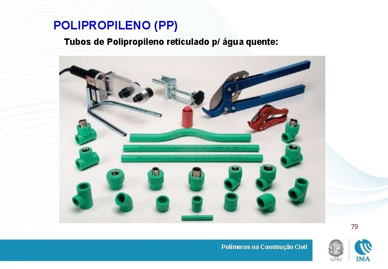 POLIPROPILENO (PP) Tubos de Polipropileno reticulado p/ água quente: 79 Polímeros na Construção Civil