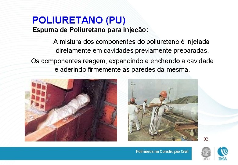 POLIURETANO (PU) Espuma de Poliuretano para injeção: A mistura dos componentes do poliuretano é