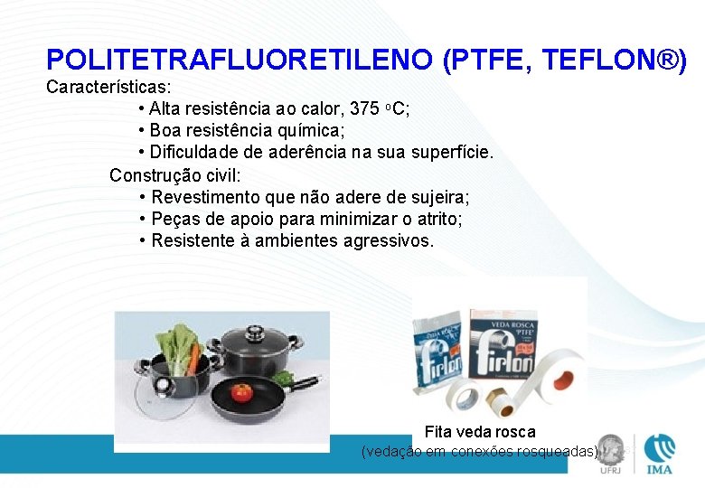 POLITETRAFLUORETILENO (PTFE, TEFLON®) Características: • Alta resistência ao calor, 375 o. C; • Boa