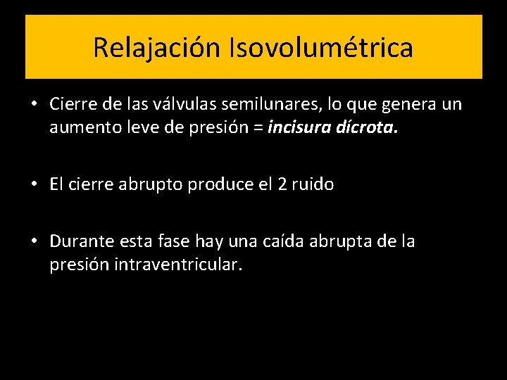 Relajación Isovolumétrica • Cierre de las válvulas semilunares, lo que genera un aumento leve