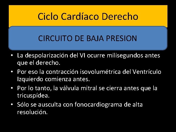 Ciclo Cardíaco Derecho CIRCUITO DE BAJA PRESION • La despolarización del VI ocurre milisegundos