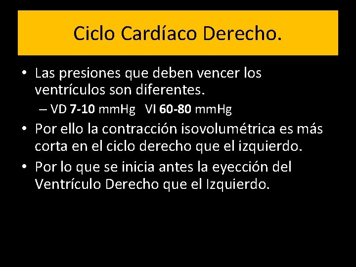 Ciclo Cardíaco Derecho. • Las presiones que deben vencer los ventrículos son diferentes. –