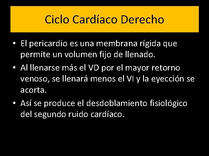 Ciclo Cardíaco Derecho • El pericardio es una membrana rígida que permite un volumen