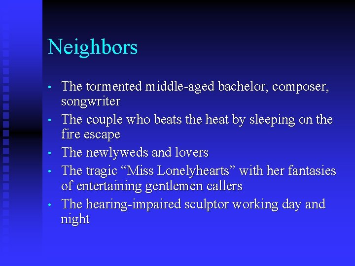 Neighbors • • • The tormented middle-aged bachelor, composer, songwriter The couple who beats