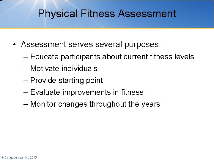 Physical Fitness Assessment • Assessment serves several purposes: – Educate participants about current fitness