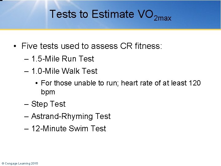 Tests to Estimate VO 2 max • Five tests used to assess CR fitness: