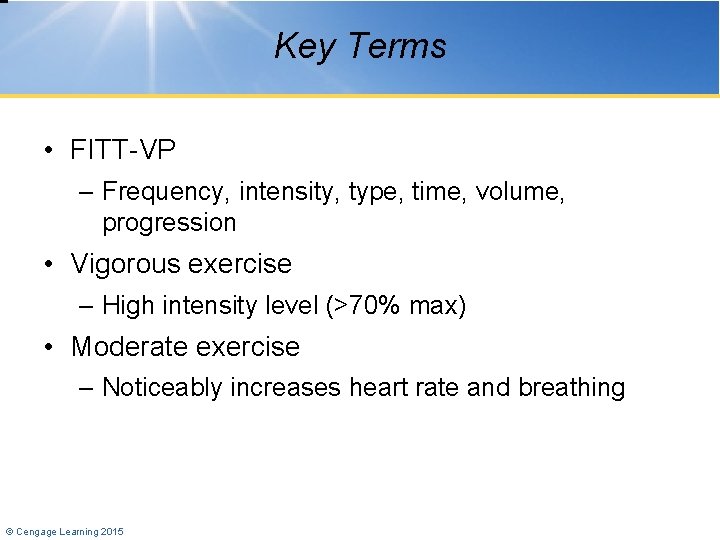 Key Terms • FITT-VP – Frequency, intensity, type, time, volume, progression • Vigorous exercise