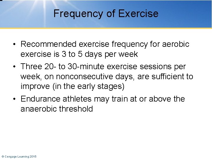 Frequency of Exercise • Recommended exercise frequency for aerobic exercise is 3 to 5