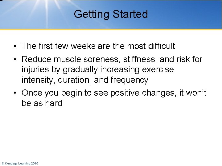 Getting Started • The first few weeks are the most difficult • Reduce muscle