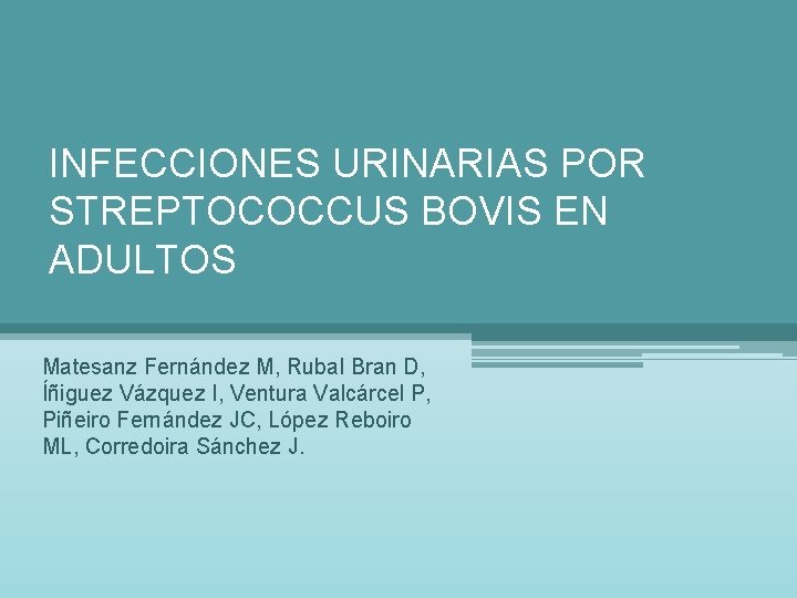 INFECCIONES URINARIAS POR STREPTOCOCCUS BOVIS EN ADULTOS Matesanz Fernández M, Rubal Bran D, Íñiguez