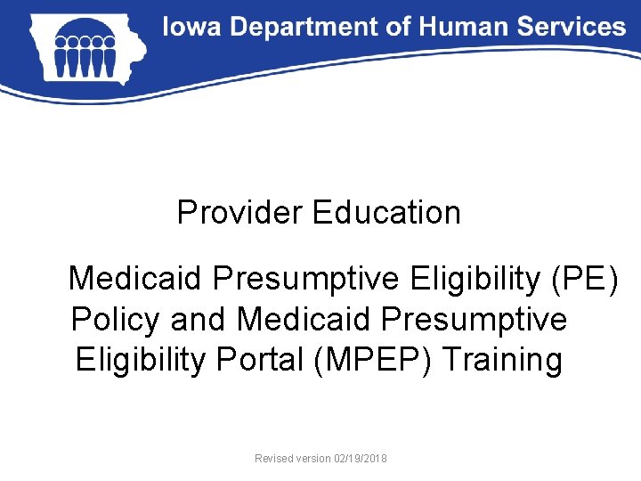 Provider Education Medicaid Presumptive Eligibility (PE) Policy and Medicaid Presumptive Eligibility Portal (MPEP) Training