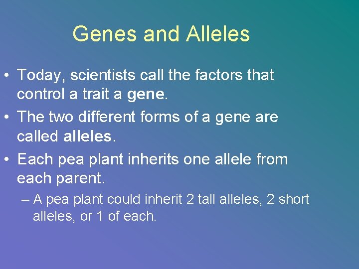 Genes and Alleles • Today, scientists call the factors that control a trait a