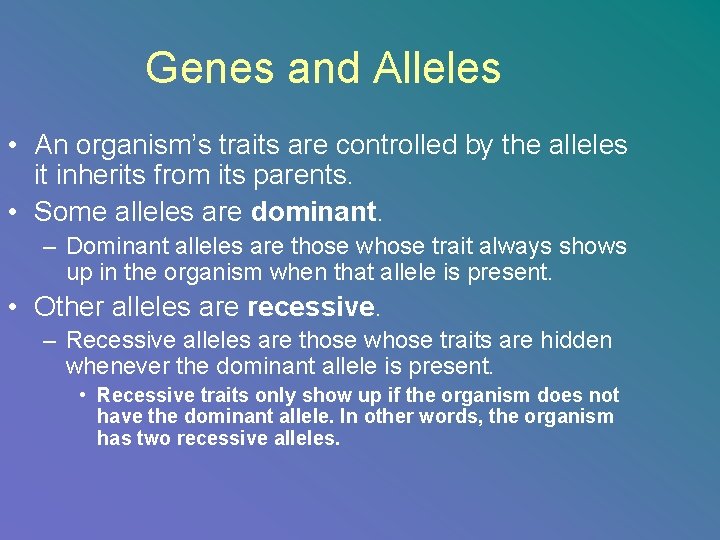 Genes and Alleles • An organism’s traits are controlled by the alleles it inherits