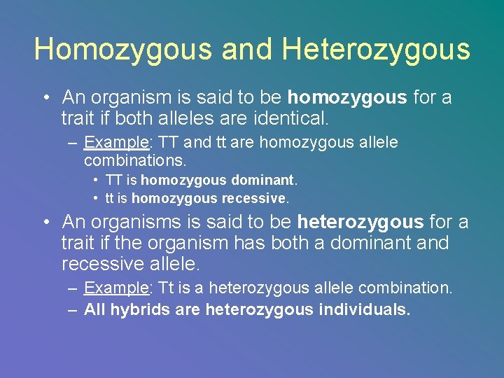 Homozygous and Heterozygous • An organism is said to be homozygous for a trait
