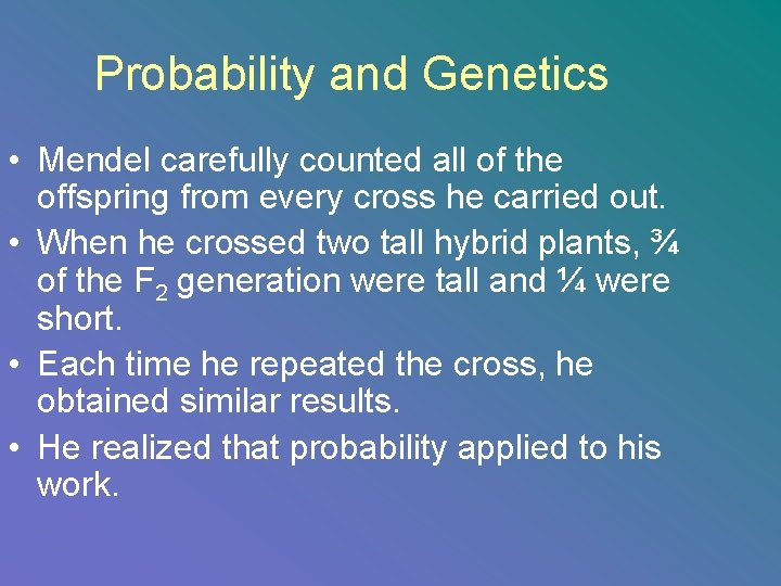 Probability and Genetics • Mendel carefully counted all of the offspring from every cross