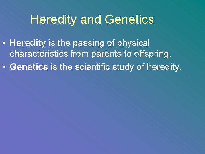 Heredity and Genetics • Heredity is the passing of physical characteristics from parents to