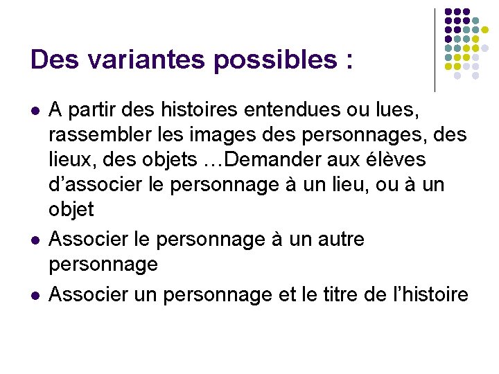 Des variantes possibles : l l l A partir des histoires entendues ou lues,