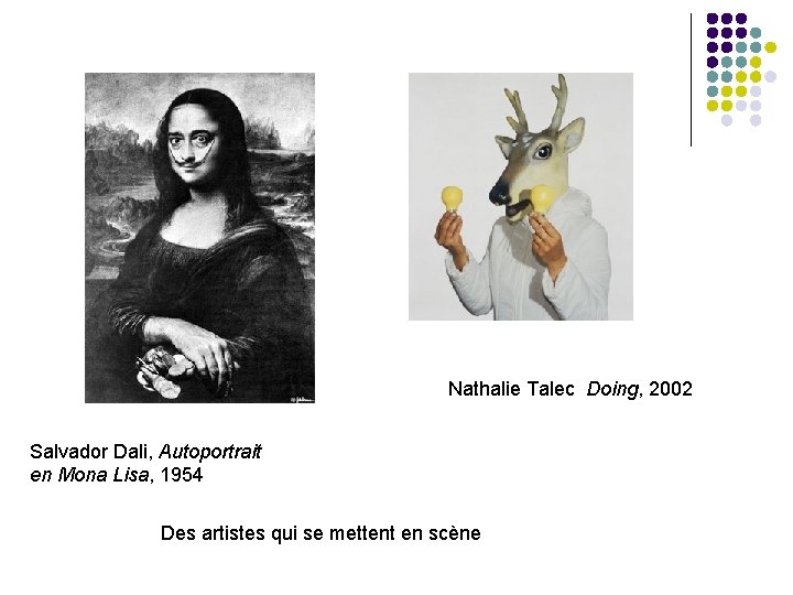 Nathalie Talec Doing, 2002 Salvador Dali, Autoportrait en Mona Lisa, 1954 Des artistes qui