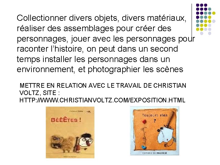 Collectionner divers objets, divers matériaux, réaliser des assemblages pour créer des personnages, jouer avec