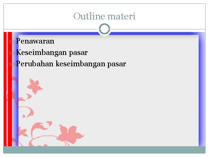 Outline materi Penawaran Keseimbangan pasar Perubahan keseimbangan pasar 