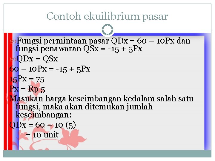 Contoh ekuilibrium pasar Fungsi permintaan pasar QDx = 60 – 10 Px dan fungsi