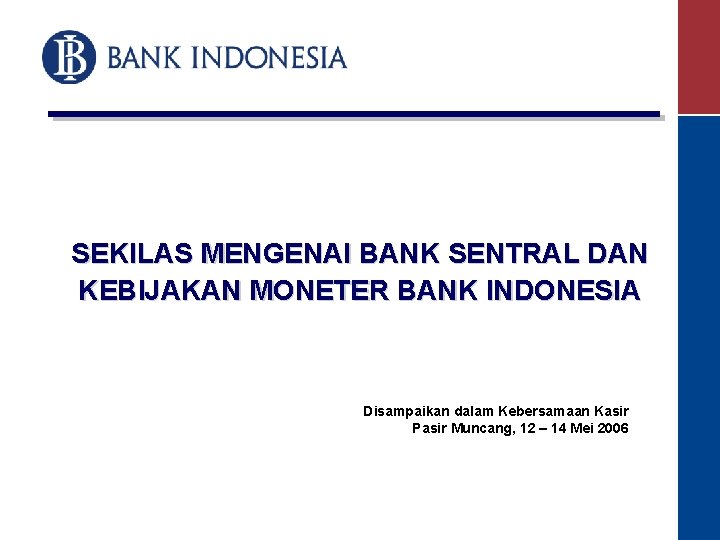 SEKILAS MENGENAI BANK SENTRAL DAN KEBIJAKAN MONETER BANK INDONESIA Disampaikan dalam Kebersamaan Kasir Pasir