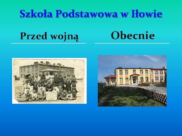 Szkoła Podstawowa w Iłowie Przed wojną Obecnie 