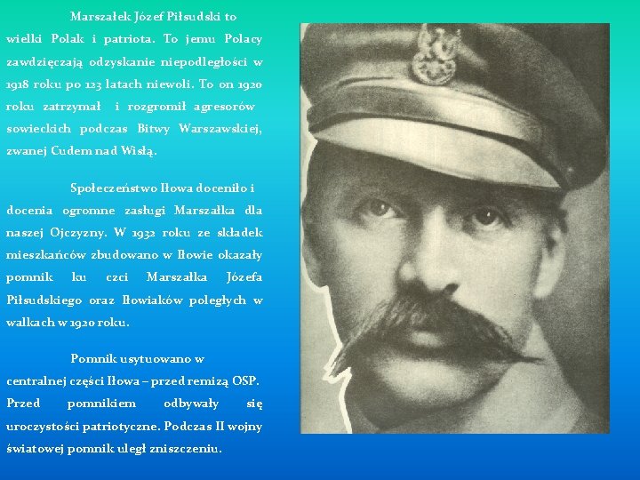 Marszałek Józef Piłsudski to wielki Polak i patriota. To jemu Polacy zawdzięczają odzyskanie niepodległości
