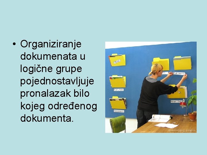  • Organiziranje dokumenata u logične grupe pojednostavljuje pronalazak bilo kojeg određenog dokumenta. 