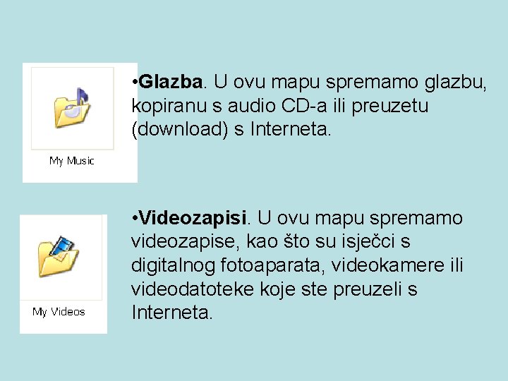  • Glazba. U ovu mapu spremamo glazbu, kopiranu s audio CD-a ili preuzetu